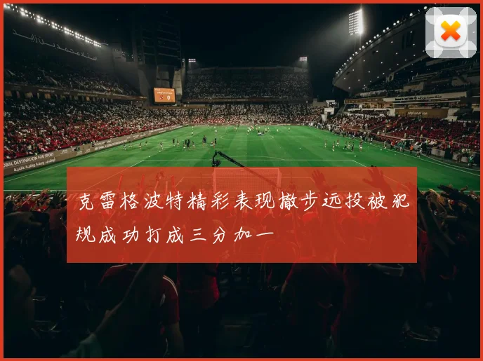 克雷格波特精彩表现撤步远投被犯规成功打成三分加一