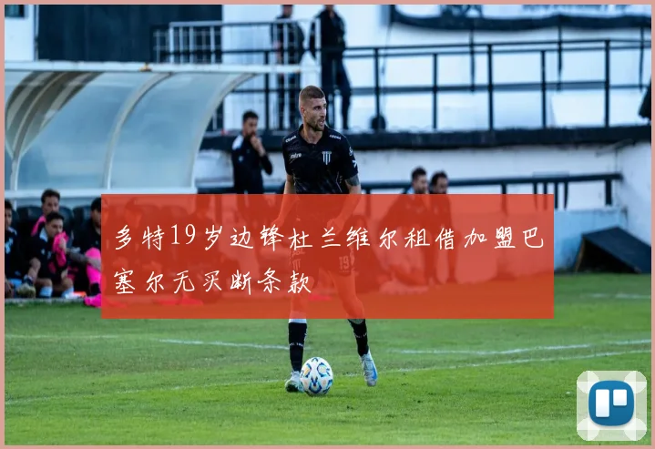 多特19岁边锋杜兰维尔租借加盟巴塞尔无买断条款