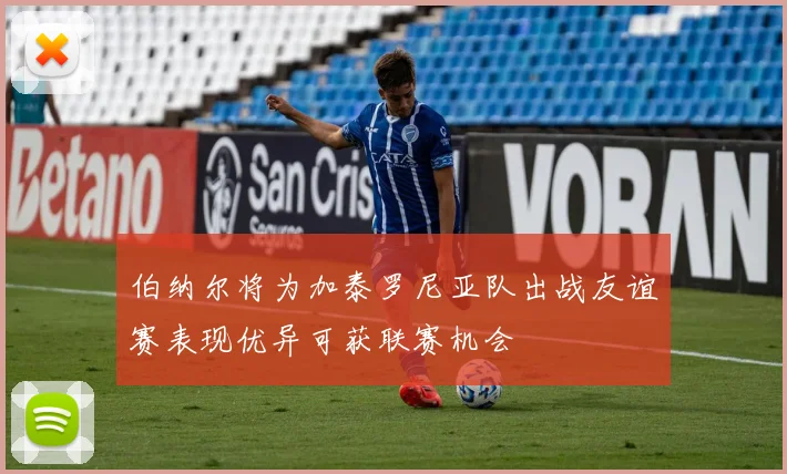伯纳尔将为加泰罗尼亚队出战友谊赛表现优异可获联赛机会