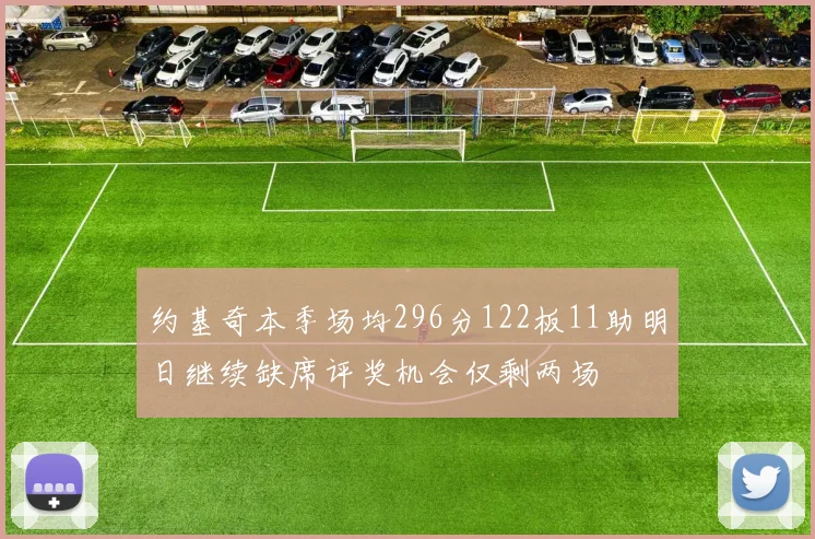 约基奇本季场均296分122板11助明日继续缺席评奖机会仅剩两场
